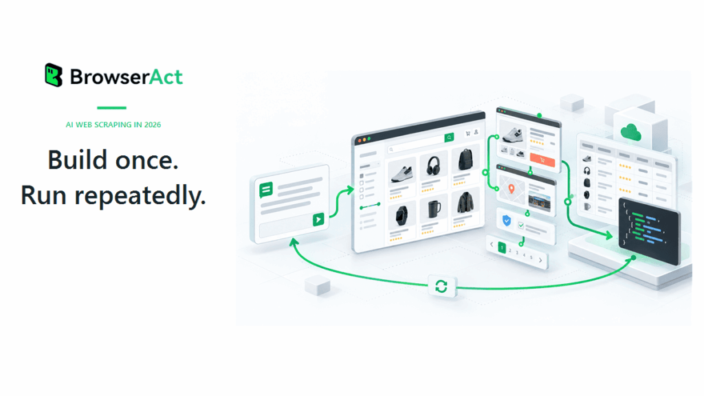 BrowserAct AI Web Scraper in 2026: Build Once, Run Repeatedly
