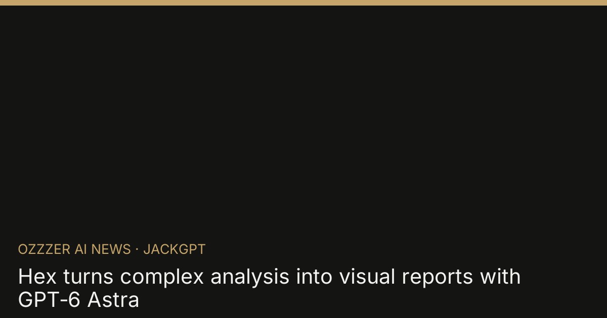 Hex turns complex analysis into visual reports with GPT‑6 Astra