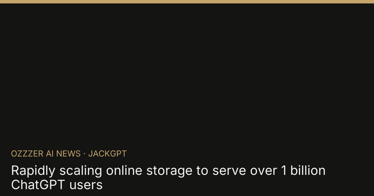Rapidly scaling online storage to serve over 1 billion ChatGPT users