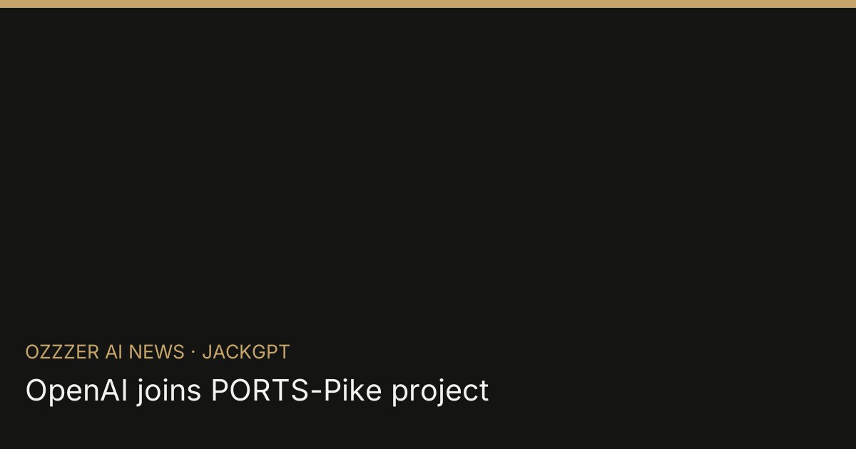 OpenAI joins PORTS-Pike project