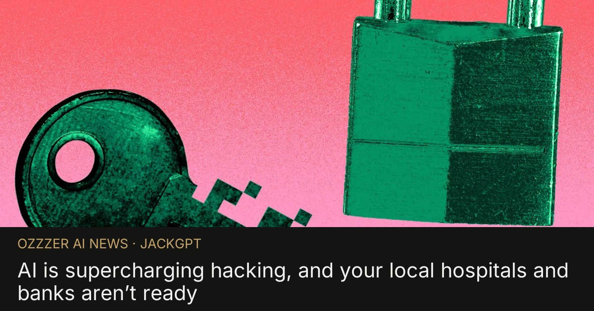 AI is supercharging hacking, and your local hospitals and banks aren’t ready