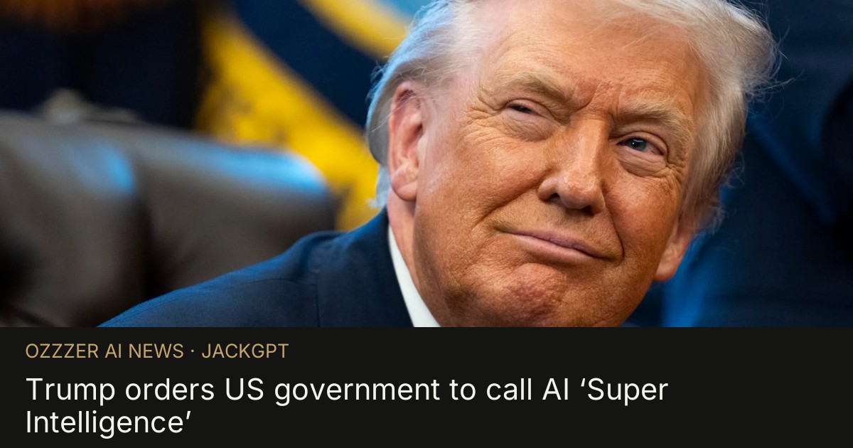 Trump orders US government to call AI ‘Super Intelligence’