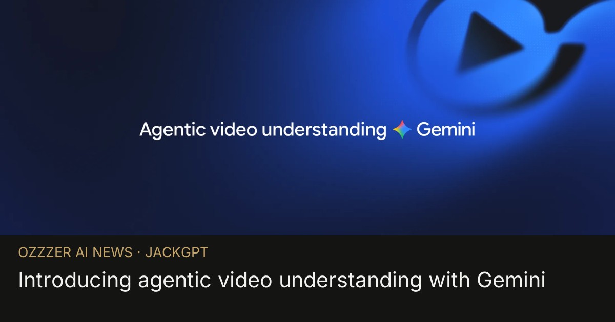 Introducing agentic video understanding with Gemini