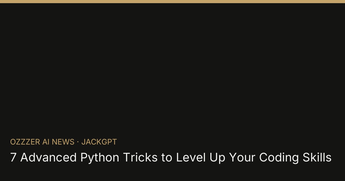 7 Advanced Python Tricks to Level Up Your Coding Skills